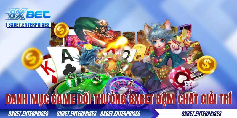Danh mục game đổi thưởng 8xbet đậm chất giải trí