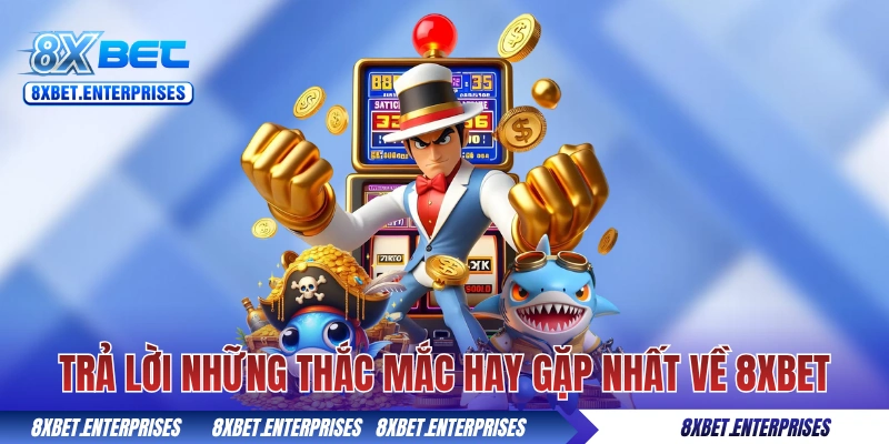 Trả lời những thắc mắc hay gặp nhất về 8xbet