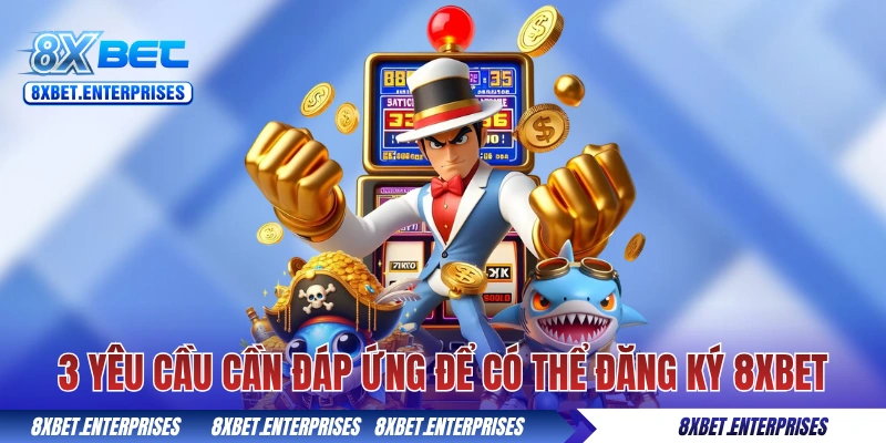 3 yêu cầu cần đáp ứng để có thể đăng ký 8xbet