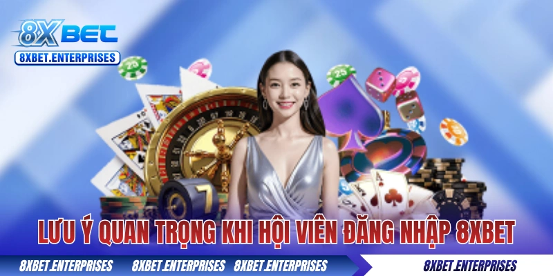 Những lưu ý quan trọng khi hội viên đăng nhập 8xbet