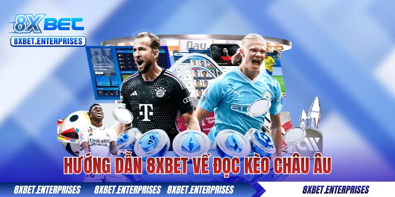 Hướng dẫn 8xbet về đọc kèo châu Âu