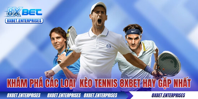 Khám phá các loại kèo Tennis 8xbet hay gặp nhất