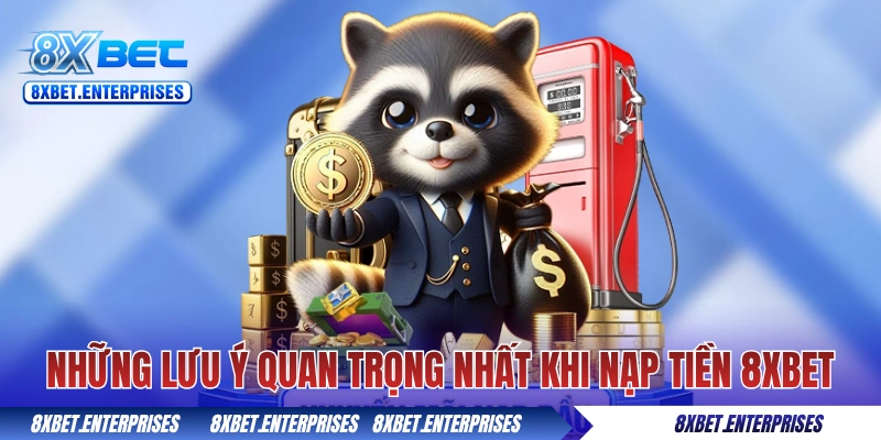 Những lưu ý quan trọng nhất khi nạp tiền 8xbet