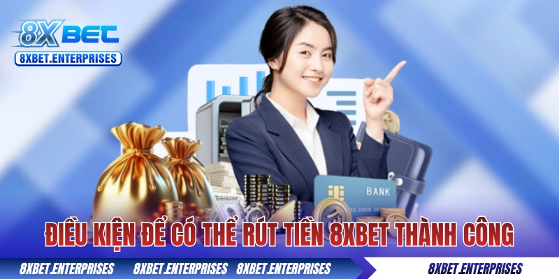 Điều kiện để có thể rút tiền 8xbet thành công