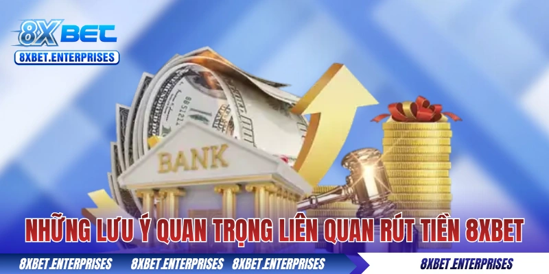 Những lưu ý quan trọng liên quan đến rút tiền 8xbet