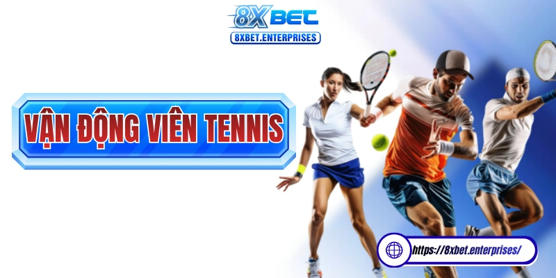 Trở thành vận động viên tennis 8xbet yêu cầu vài kỹ năng cơ bản đến nâng cao