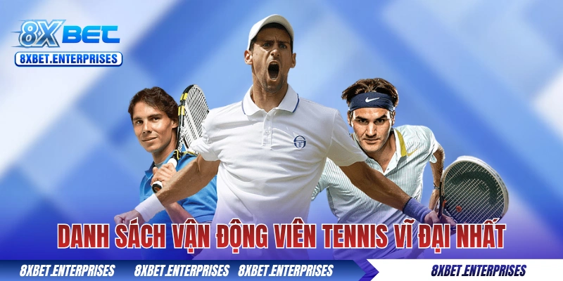 Danh sách vận động viên tennis 8xbet vĩ đại nhất